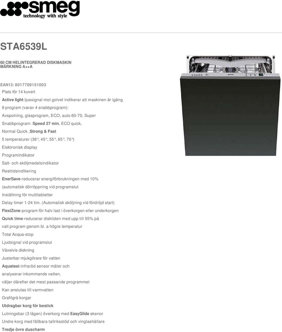 sköljmedelsindikator Resttidsindikering EnerSave-reducerar energiförbrukningen med 10% (automatisk dörröppning vid programslut Inställning för multitabletter Delay timer 1-24 tim.