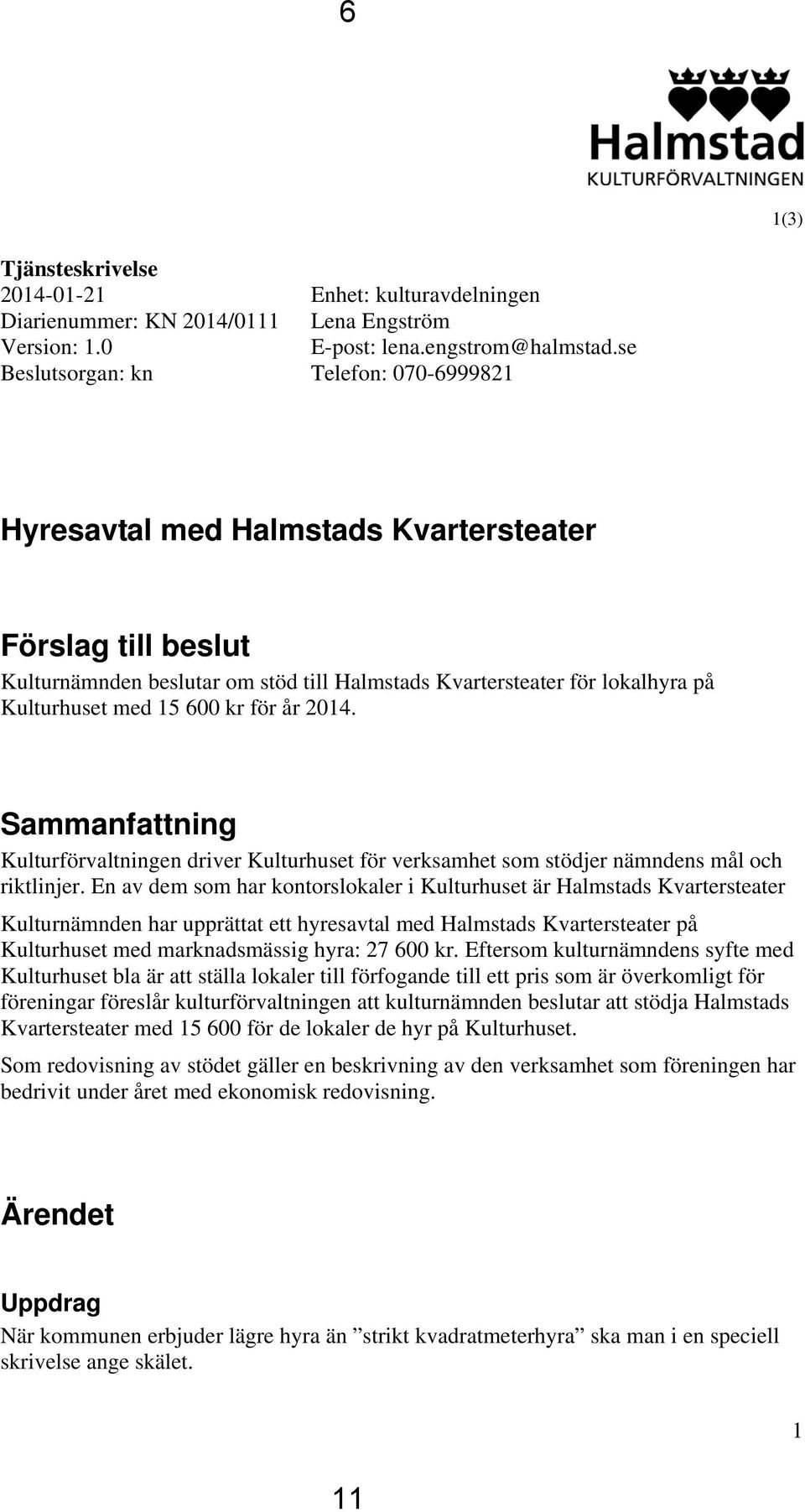 Sammanfattning Kulturförvaltningen driver Kulturhuset för verksamhet som stödjer nämndens mål och riktlinjer.