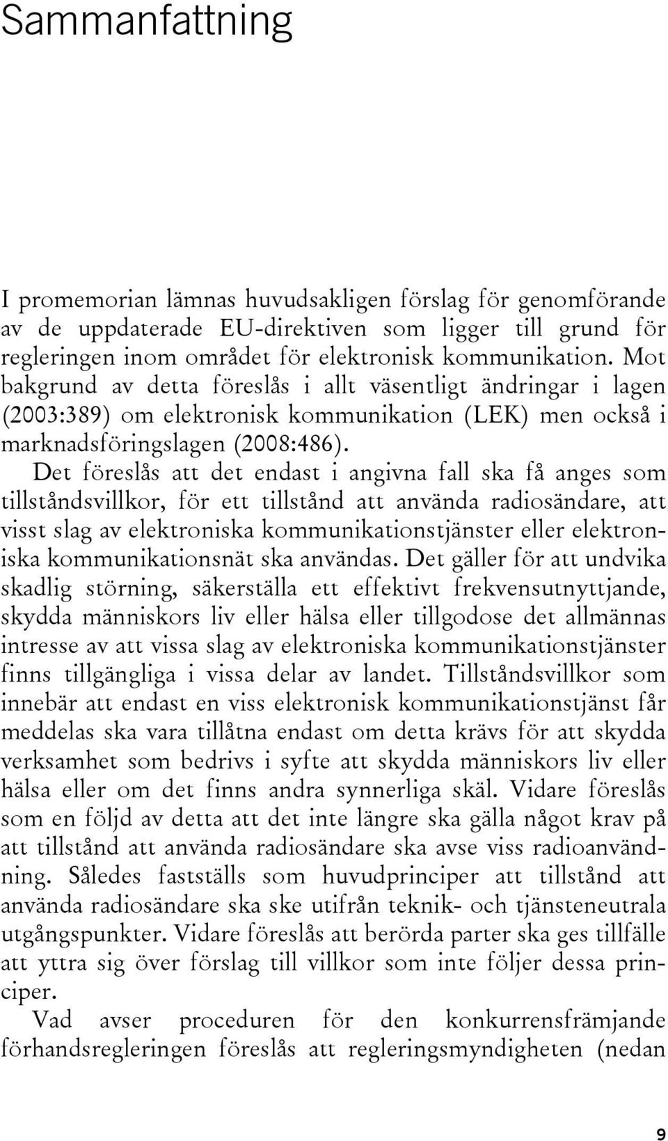 Det föreslås att det endast i angivna fall ska få anges som tillståndsvillkor, för ett tillstånd att använda radiosändare, att visst slag av elektroniska kommunikationstjänster eller elektroniska