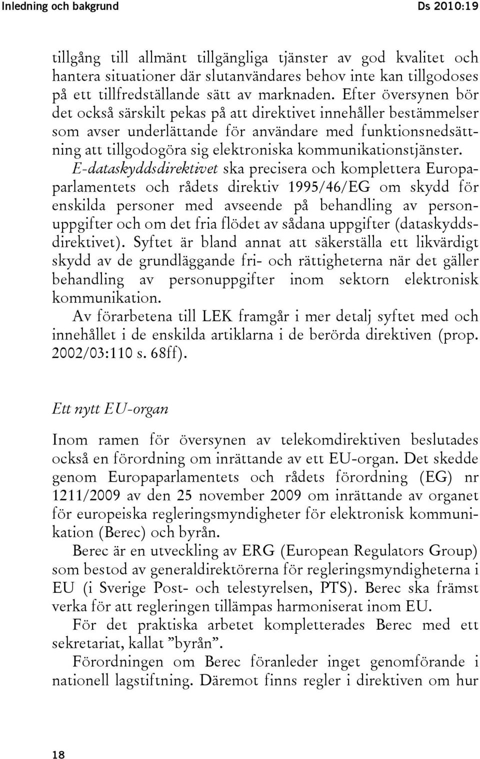 Efter översynen bör det också särskilt pekas på att direktivet innehåller bestämmelser som avser underlättande för användare med funktionsnedsättning att tillgodogöra sig elektroniska