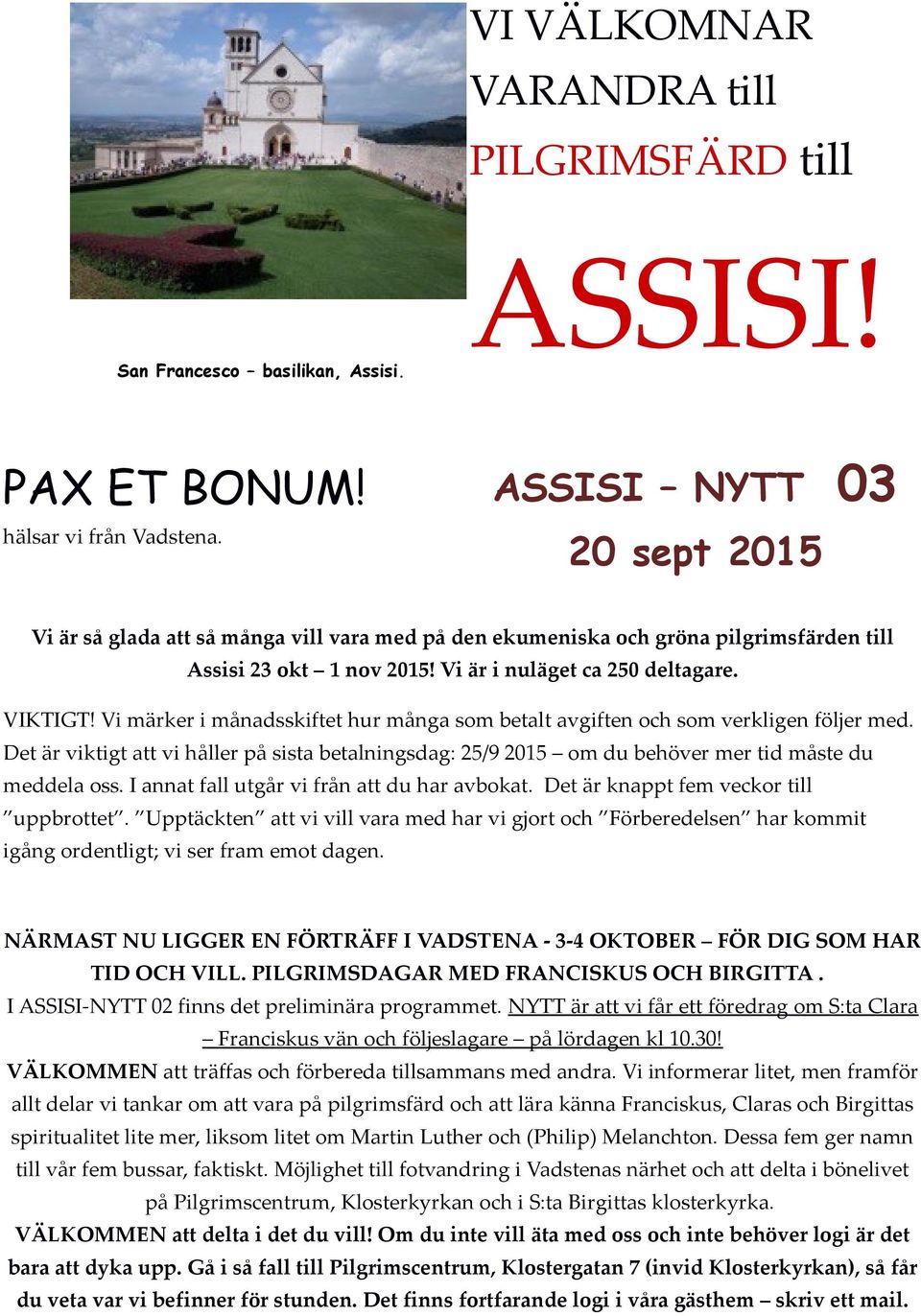 Vi märker i månadsskiftet hur många som betalt avgiften och som verkligen följer med. Det är viktigt att vi håller på sista betalningsdag: 25/9 2015 om du behöver mer tid måste du meddela oss.