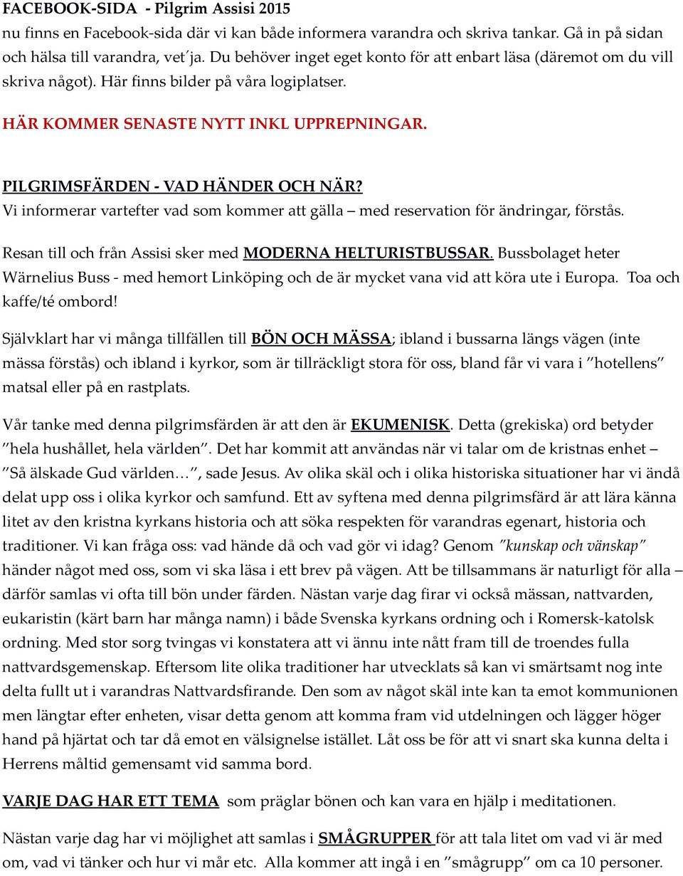 Vi informerar vartefter vad som kommer att gälla med reservation för ändringar, förstås. Resan till och från Assisi sker med MODERNA HELTURISTBUSSAR.