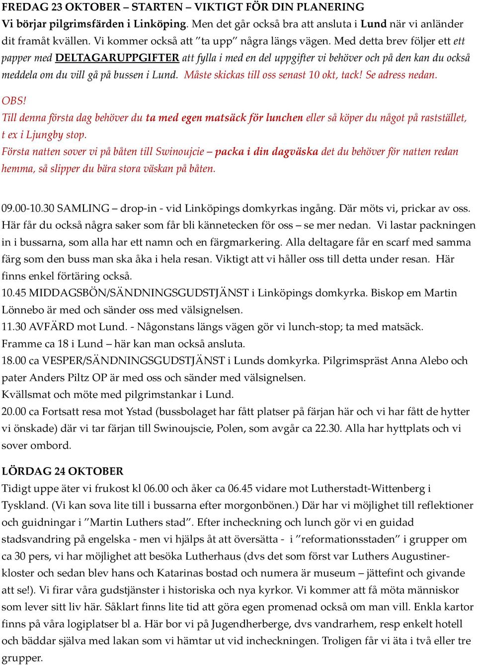 Med detta brev följer ett ett papper med DELTAGARUPPGIFTER att fylla i med en del uppgifter vi behöver och på den kan du också meddela om du vill gå på bussen i Lund.