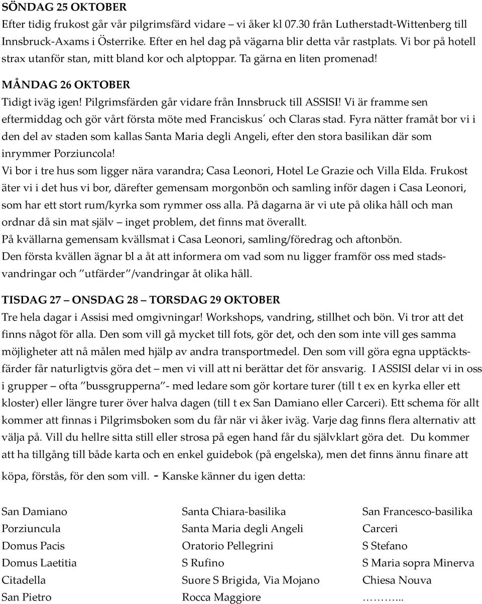 Vi är framme sen eftermiddag och gör vårt första möte med Franciskus och Claras stad.