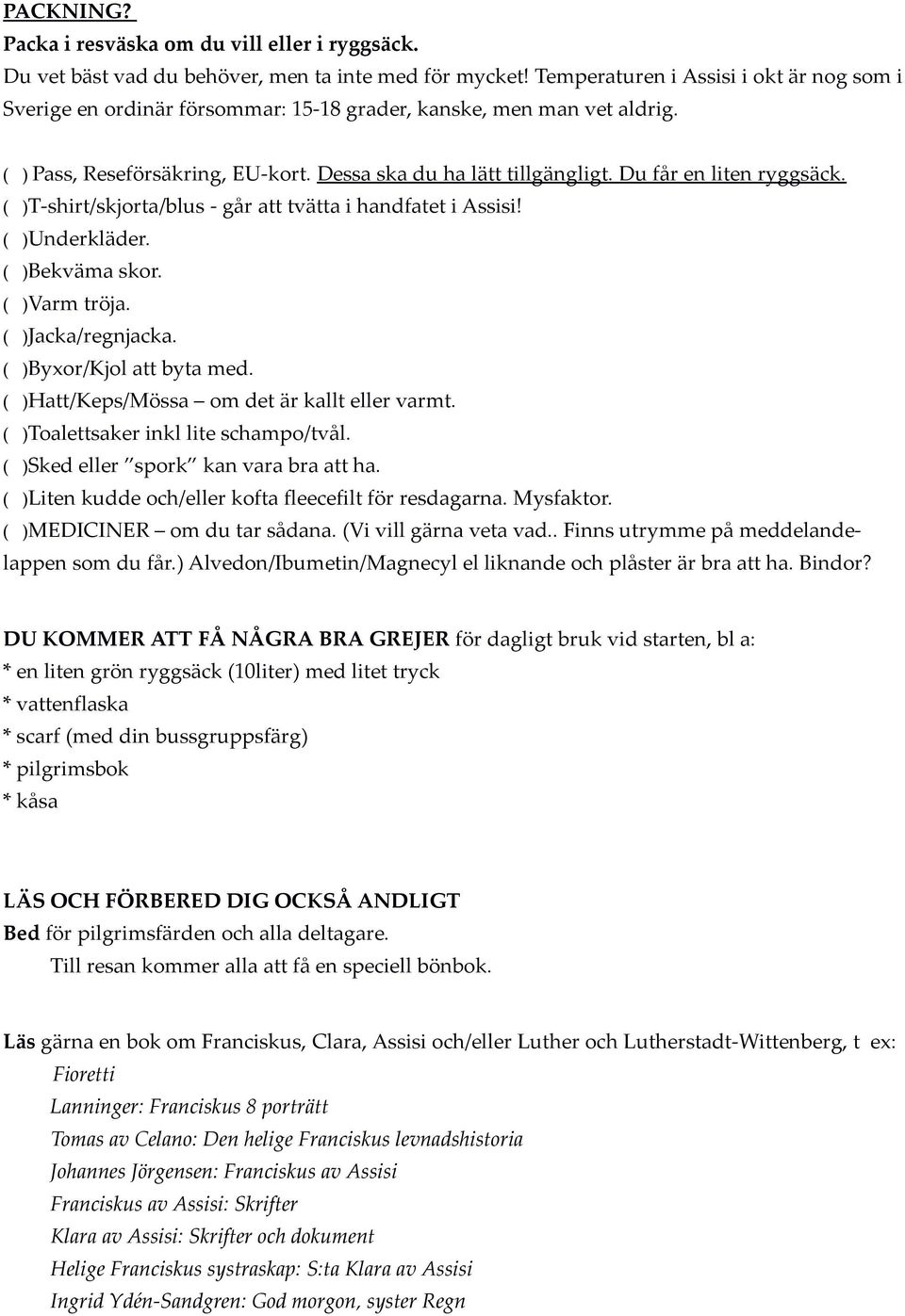 Du får en liten ryggsäck. ( )T-shirt/skjorta/blus - går att tvätta i handfatet i Assisi! ( )Underkläder. ( )Bekväma skor. ( )Varm tröja. ( )Jacka/regnjacka. ( )Byxor/Kjol att byta med.