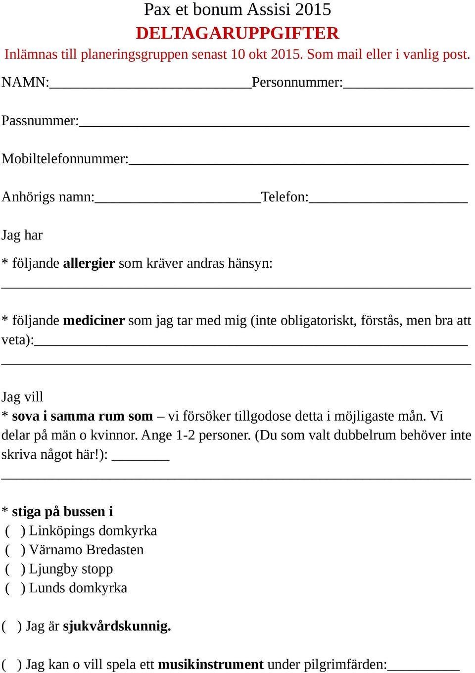 obligatoriskt, förstås, men bra att veta): Jag vill * sova i samma rum som vi försöker tillgodose detta i möjligaste mån. Vi delar på män o kvinnor. Ange 1-2 personer.