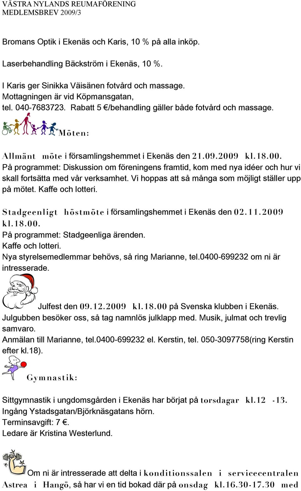 kl.18.00. På programmet: Diskussion om föreningens framtid, kom med nya idéer och hur vi skall fortsätta med vår verksamhet. Vi hoppas att så många som möjligt ställer upp på mötet. Kaffe och lotteri.