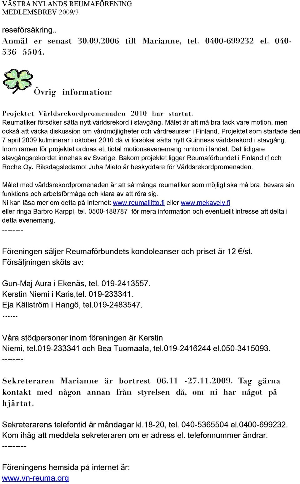 Projektet som startade den 7 april 2009 kulminerar i oktober 2010 då vi försöker sätta nytt Guinness världsrekord i stavgång.