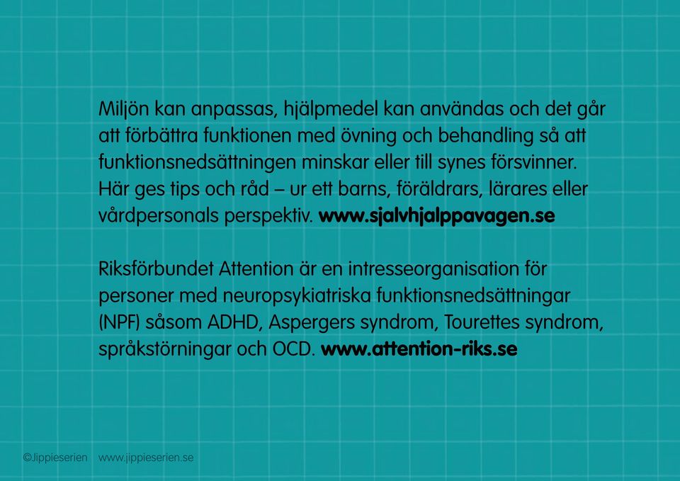 Här ges tips och råd ur ett barns, föräldrars, lärares eller vårdpersonals perspektiv. www.sjalvhjalppavagen.
