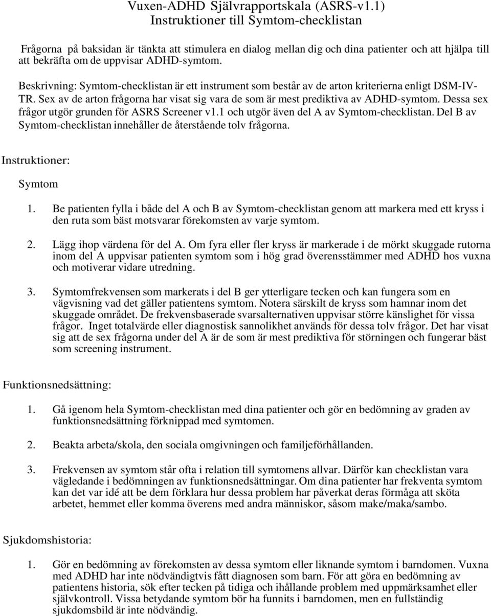 Beskrivning: Symtom-checklistan är ett instrument som består av de arton kriterierna enligt DSM-IV- TR. Sex av de arton frågorna har visat sig vara de som är mest prediktiva av ADHD-symtom.