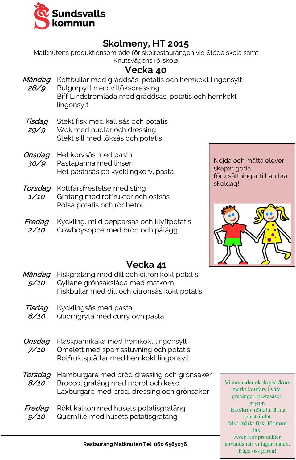 med rotfrukter och ostsås Pölsa potatis och rödbetor Kyckling, mild pepparsås och klyftpotatis Cowboysoppa med bröd och pålägg Nöjda och mätta elever skapar goda förutsättningar till en bra skoldag!