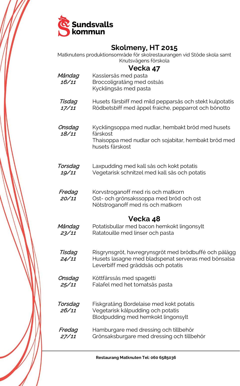 schnitzel med kall sås och potatis 20/11 23/11 Korvstroganoff med ris och matkorn Ost- och grönsakssoppa med bröd och ost Nötstroganoff med ris och matkorn Vecka 48 Potatisbullar med bacon hemkokt