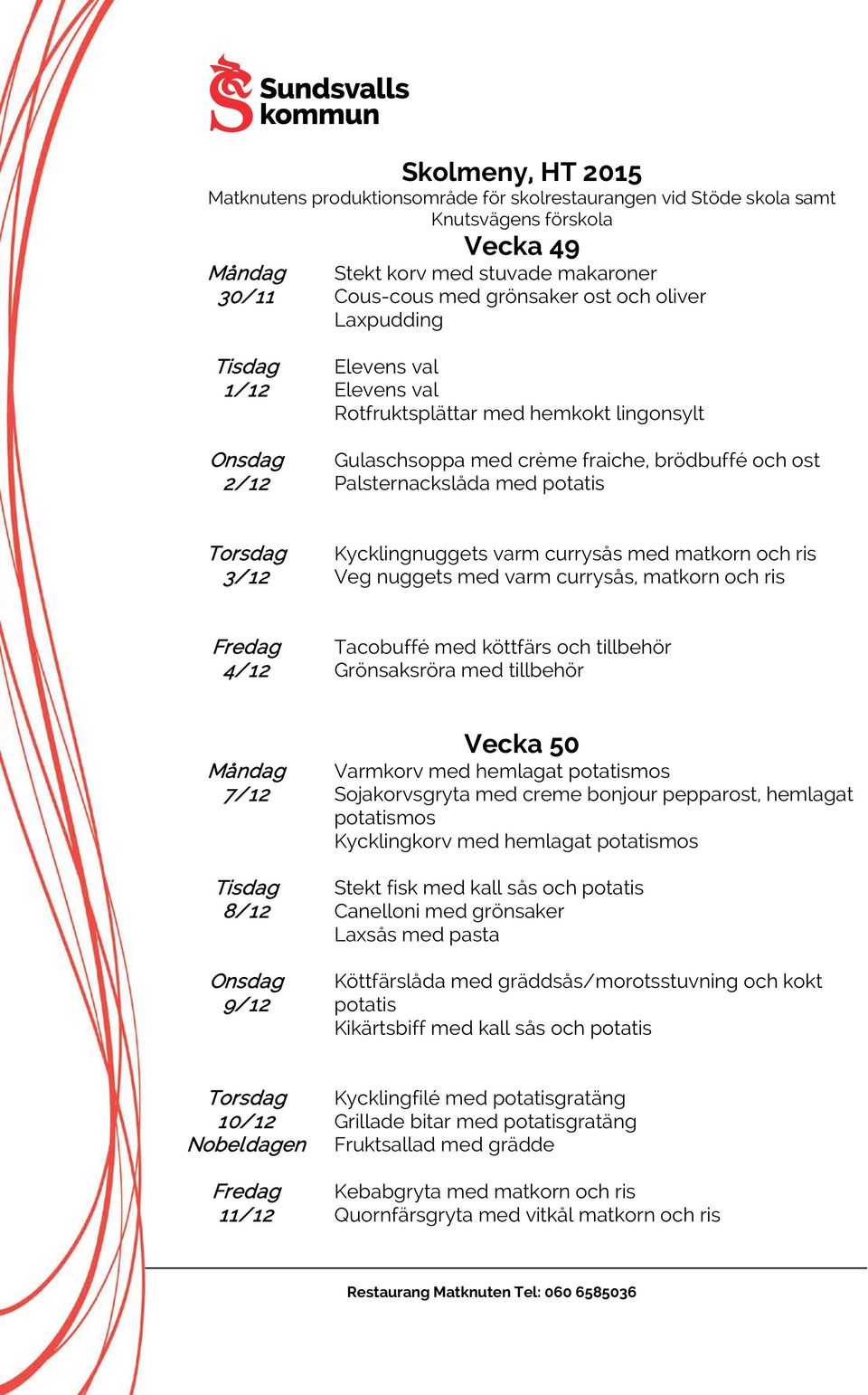 Grönsaksröra med tillbehör 7/12 8/12 9/12 Vecka 50 Varmkorv med hemlagat potatismos Sojakorvsgryta med creme bonjour pepparost, hemlagat potatismos Kycklingkorv med hemlagat potatismos Stekt fisk med