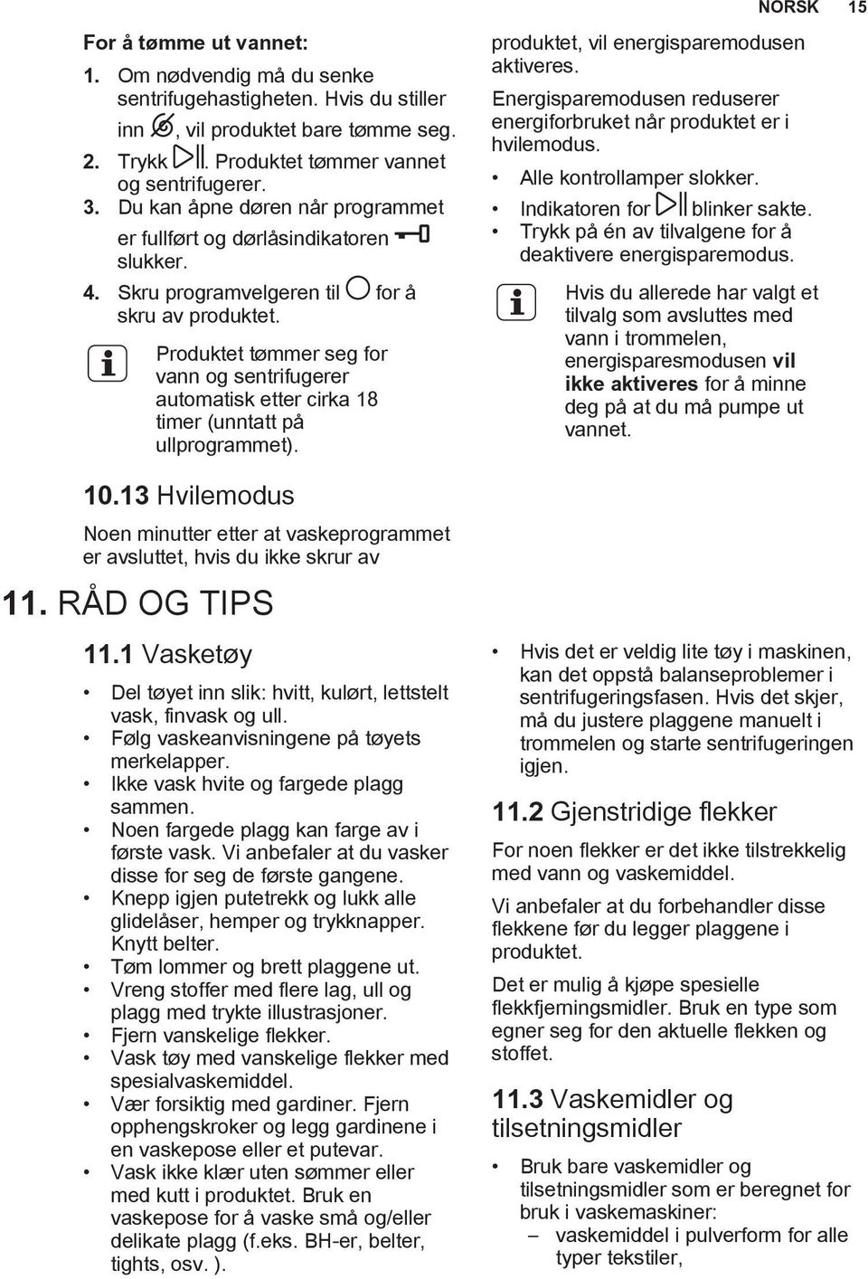 Produktet tømmer seg for vann og sentrifugerer automatisk etter cirka 18 timer (unntatt på ullprogrammet). 10.