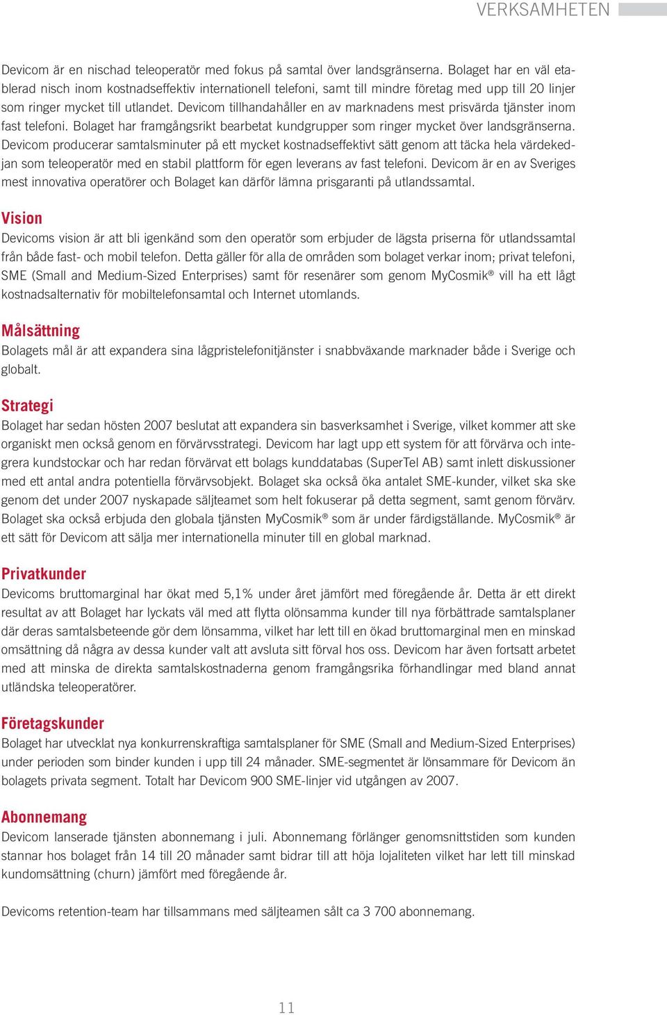 Devicom tillhandahåller en av marknadens mest prisvärda tjänster inom fast telefoni. Bolaget har framgångsrikt bearbetat kundgrupper som ringer mycket över landsgränserna.