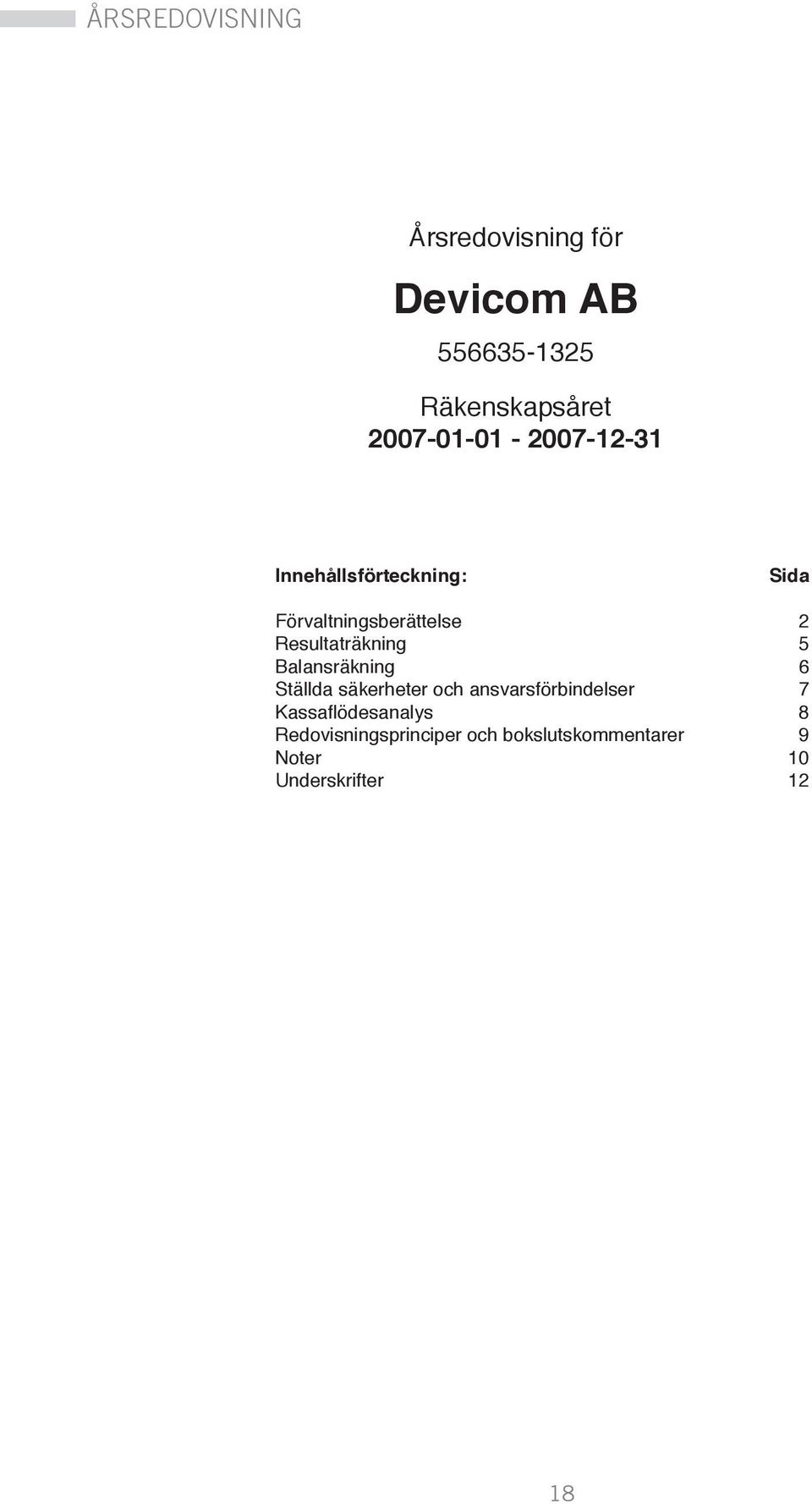 Resultaträkning 5 Balansräkning 6 Ställda säkerheter och ansvarsförbindelser 7