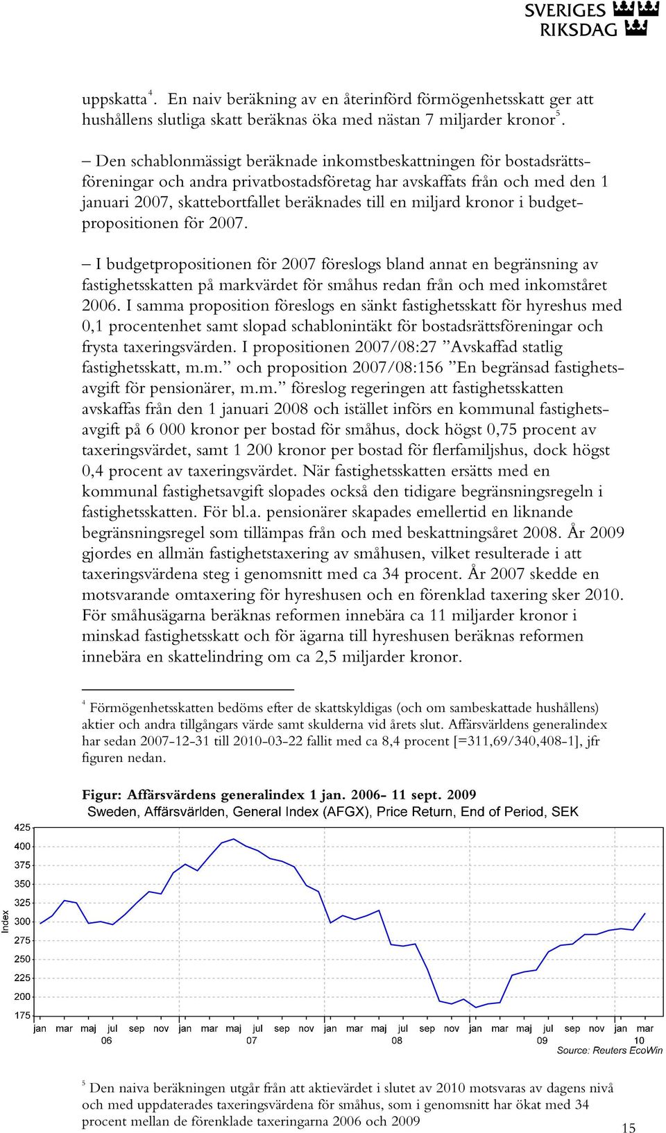 miljard kronor i budgetpropositionen för 2007. I budgetpropositionen för 2007 föreslogs bland annat en begränsning av fastighetsskatten på markvärdet för småhus redan från och med inkomståret 2006.