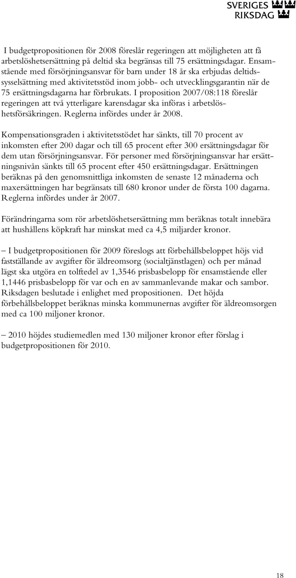 I proposition 2007/08:118 föreslår regeringen att två ytterligare karensdagar ska införas i arbetslöshetsförsäkringen. Reglerna infördes under år 2008.