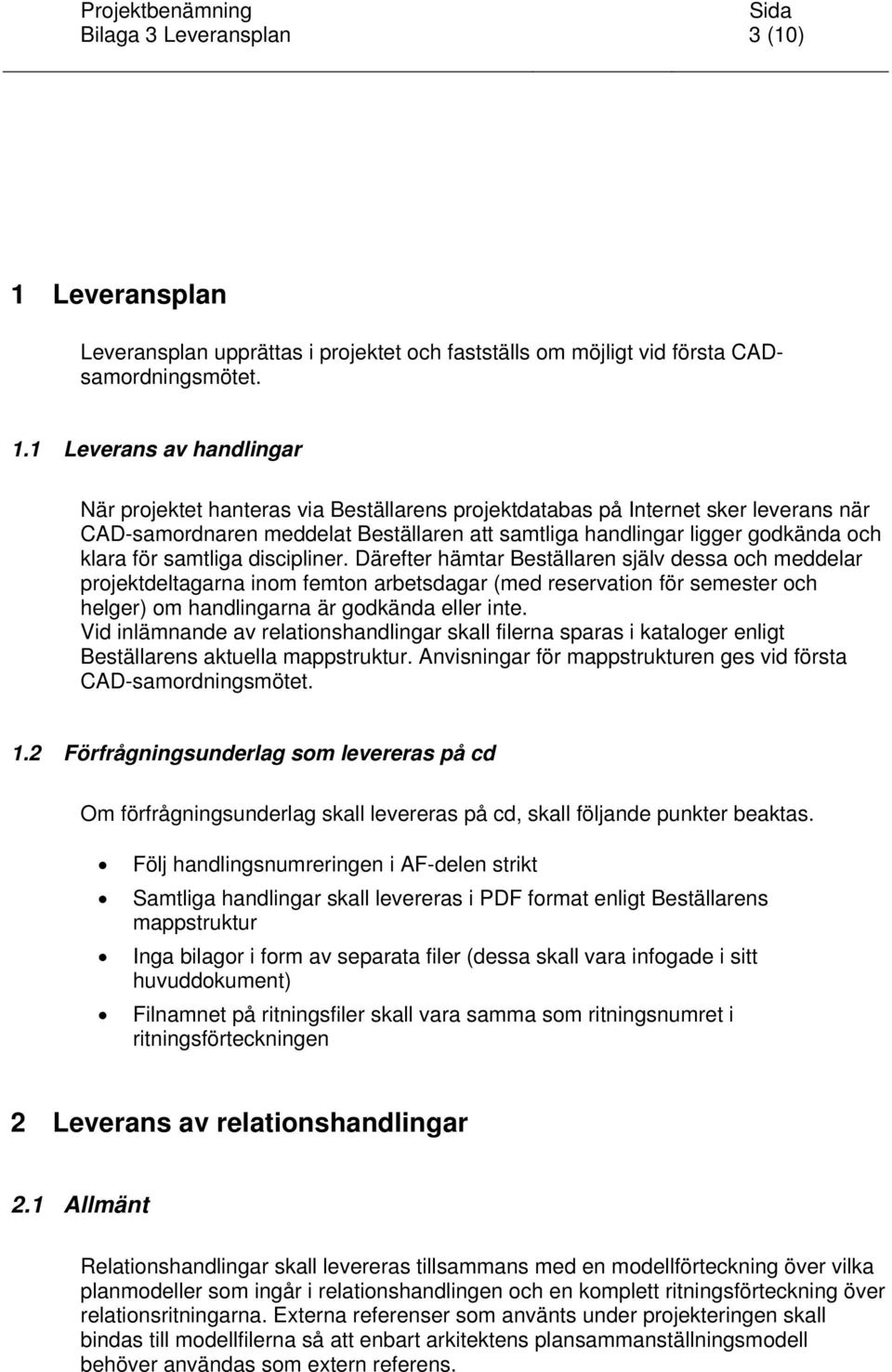 1 Leverans av handlingar När projektet hanteras via Beställarens projektdatabas på Internet sker leverans när CAD-samordnaren meddelat Beställaren att samtliga handlingar ligger godkända och klara