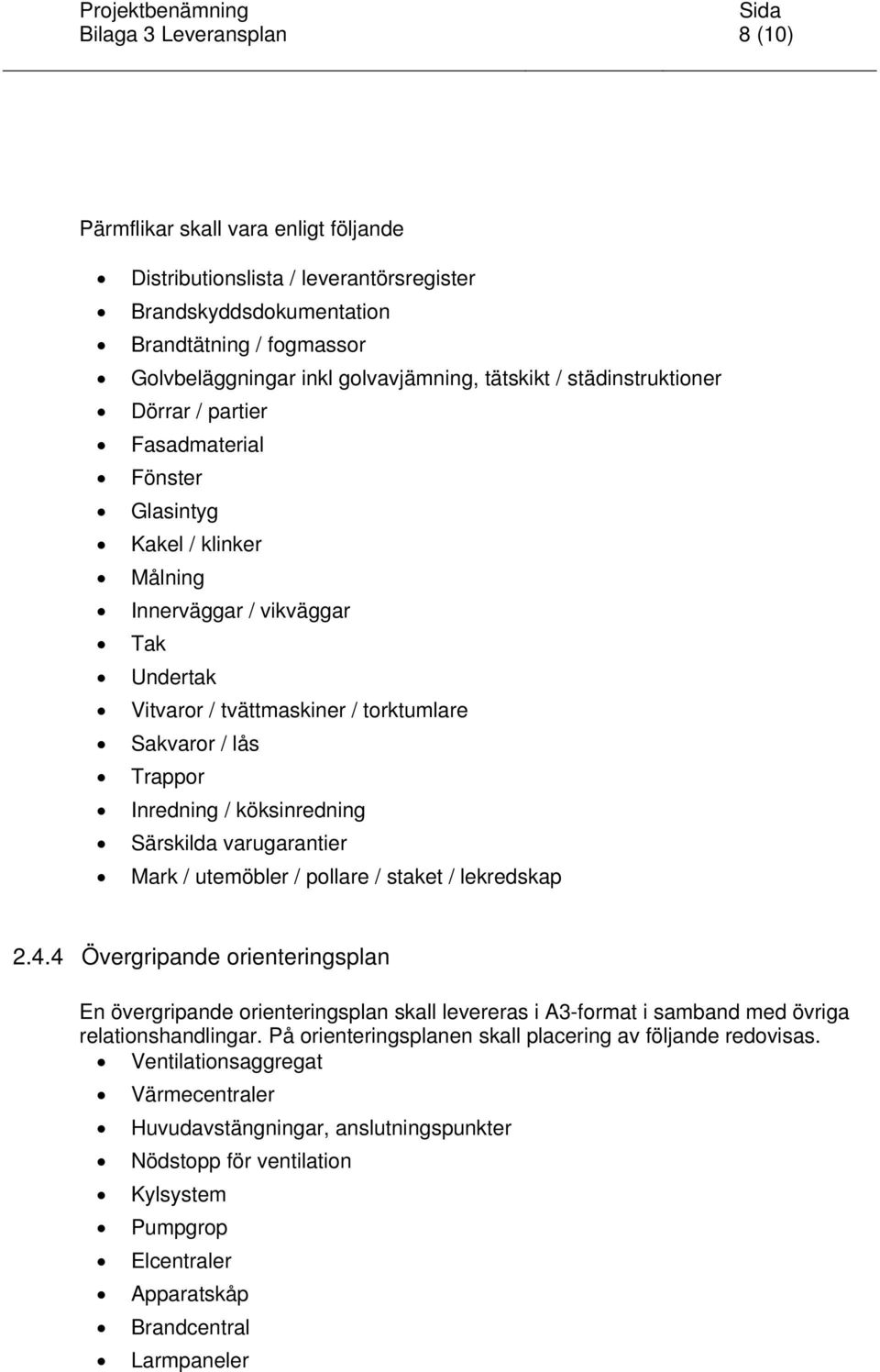 Trappor Inredning / köksinredning Särskilda varugarantier Mark / utemöbler / pollare / staket / lekredskap 2.4.