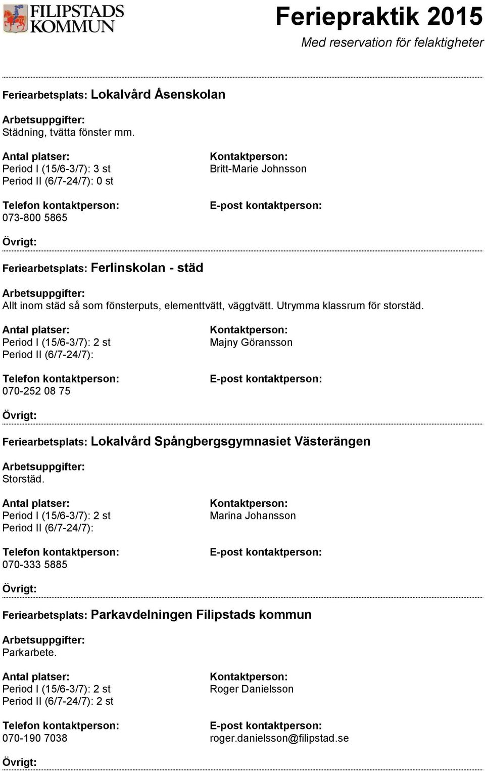 fönsterputs, elementtvätt, väggtvätt. Utrymma klassrum för storstäd.