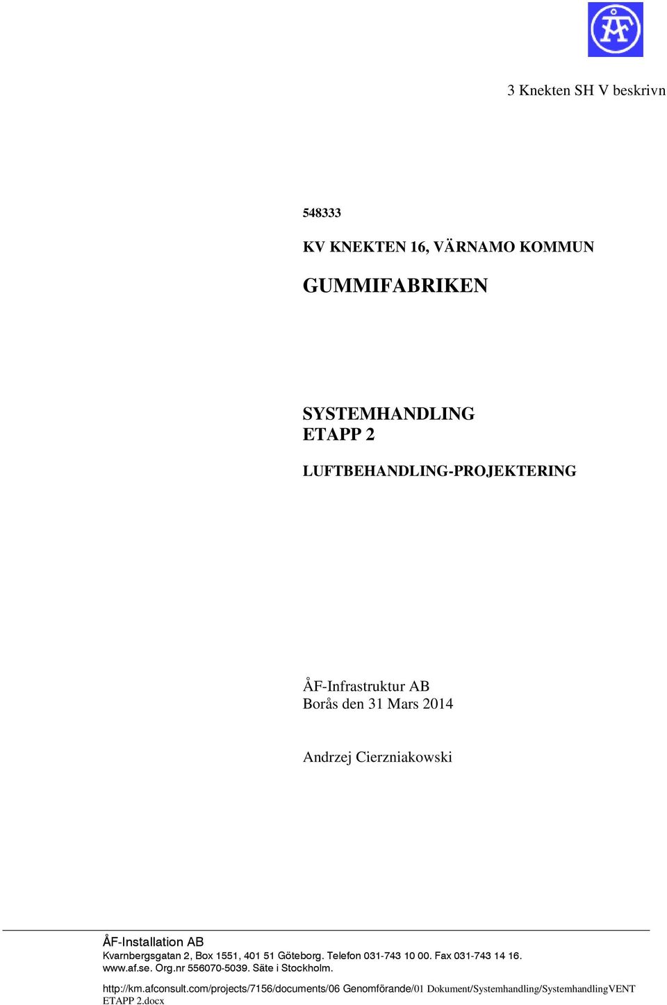 Göteborg. Telefon 031-743 10 00. Fax 031-743 14 16. www.af.se. Org.nr 556070-5039. Säte i Stockholm.