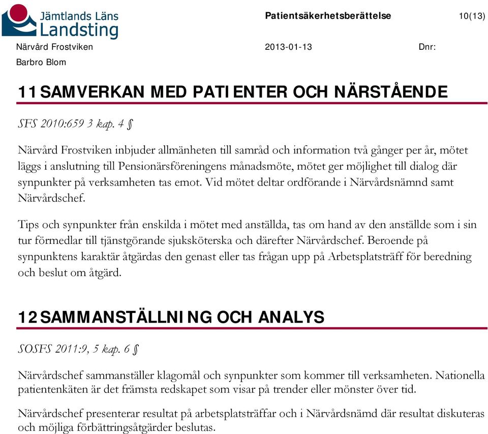 på verksamheten tas emot. Vid mötet deltar ordförande i Närvårdsnämnd samt Närvårdschef.