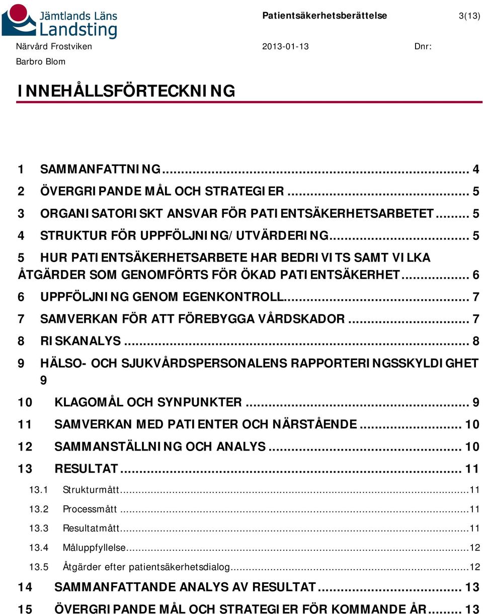 .. 7 7 SAMVERKAN FÖR ATT FÖREBYGGA VÅRDSKADOR... 7 8 RISKANALYS... 8 9 HÄLSO- OCH SJUKVÅRDSPERSONALENS RAPPORTERINGSSKYLDIGHET 9 10 KLAGOMÅL OCH SYNPUNKTER.