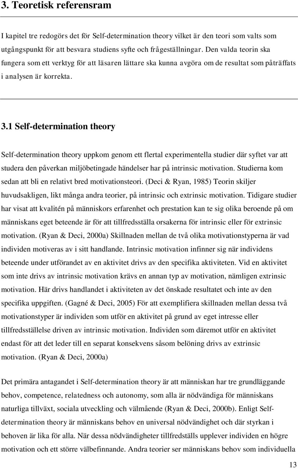 1 Self-determination theory Self-determination theory uppkom genom ett flertal experimentella studier där syftet var att studera den påverkan miljöbetingade händelser har på intrinsic motivation.