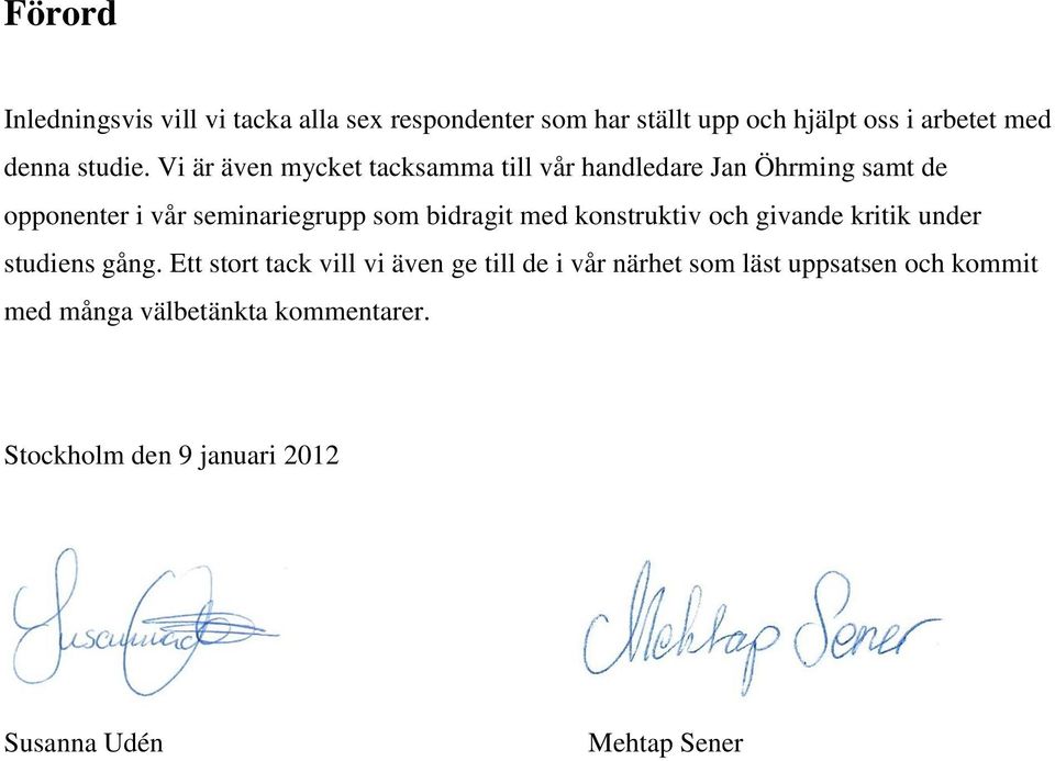 Vi är även mycket tacksamma till vår handledare Jan Öhrming samt de opponenter i vår seminariegrupp som bidragit