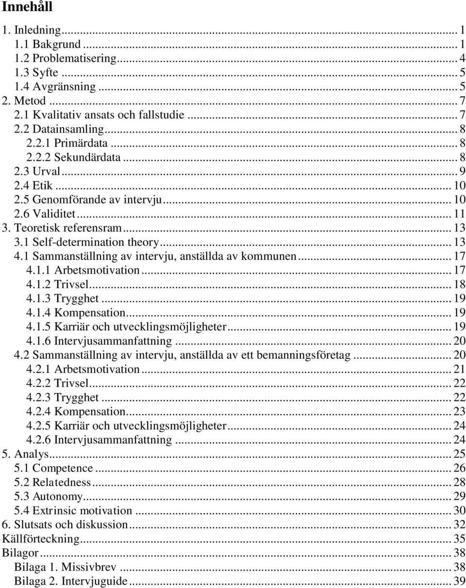 1 Sammanställning av intervju, anställda av kommunen... 17 4.1.1 Arbetsmotivation... 17 4.1.2 Trivsel... 18 4.1.3 Trygghet... 19 4.1.4 Kompensation... 19 4.1.5 Karriär och utvecklingsmöjligheter.