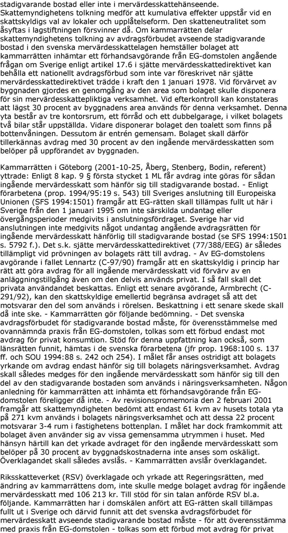 Om kammarrätten delar skattemyndighetens tolkning av avdragsförbudet avseende stadigvarande bostad i den svenska mervärdesskattelagen hemställer bolaget att kammarrätten inhämtar ett