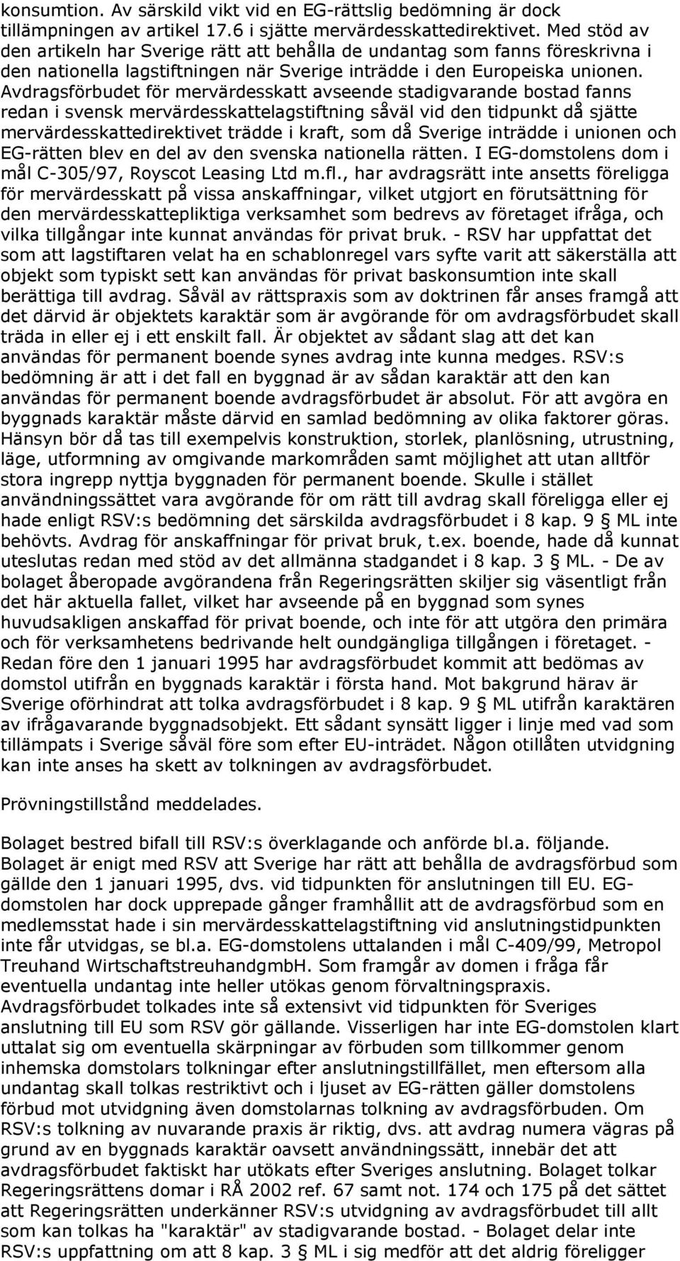 Avdragsförbudet för mervärdesskatt avseende stadigvarande bostad fanns redan i svensk mervärdesskattelagstiftning såväl vid den tidpunkt då sjätte mervärdesskattedirektivet trädde i kraft, som då