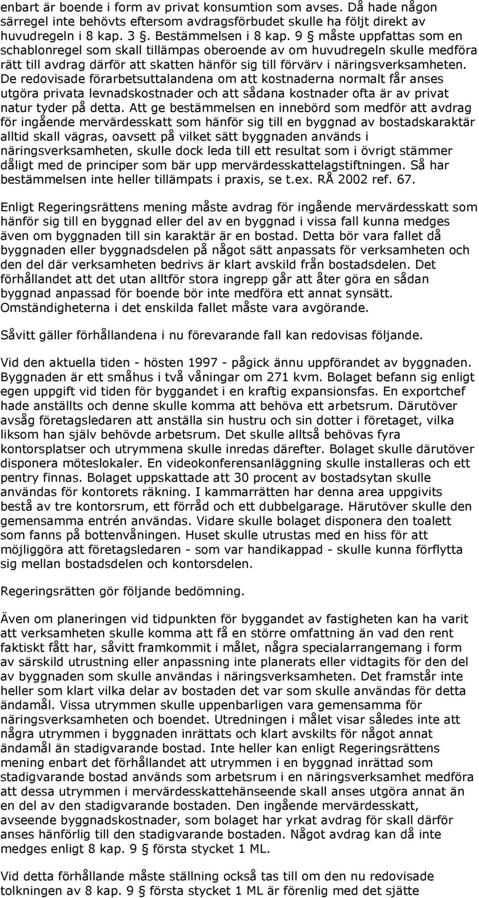 De redovisade förarbetsuttalandena om att kostnaderna normalt får anses utgöra privata levnadskostnader och att sådana kostnader ofta är av privat natur tyder på detta.