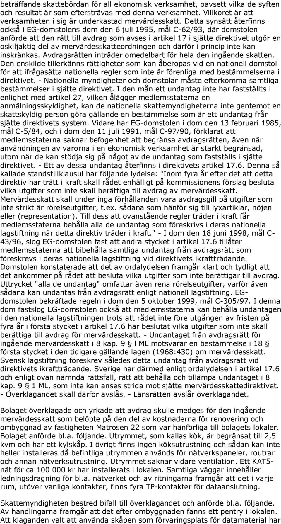 mervärdesskatteordningen och därför i princip inte kan inskränkas. Avdragsrätten inträder omedelbart för hela den ingående skatten.