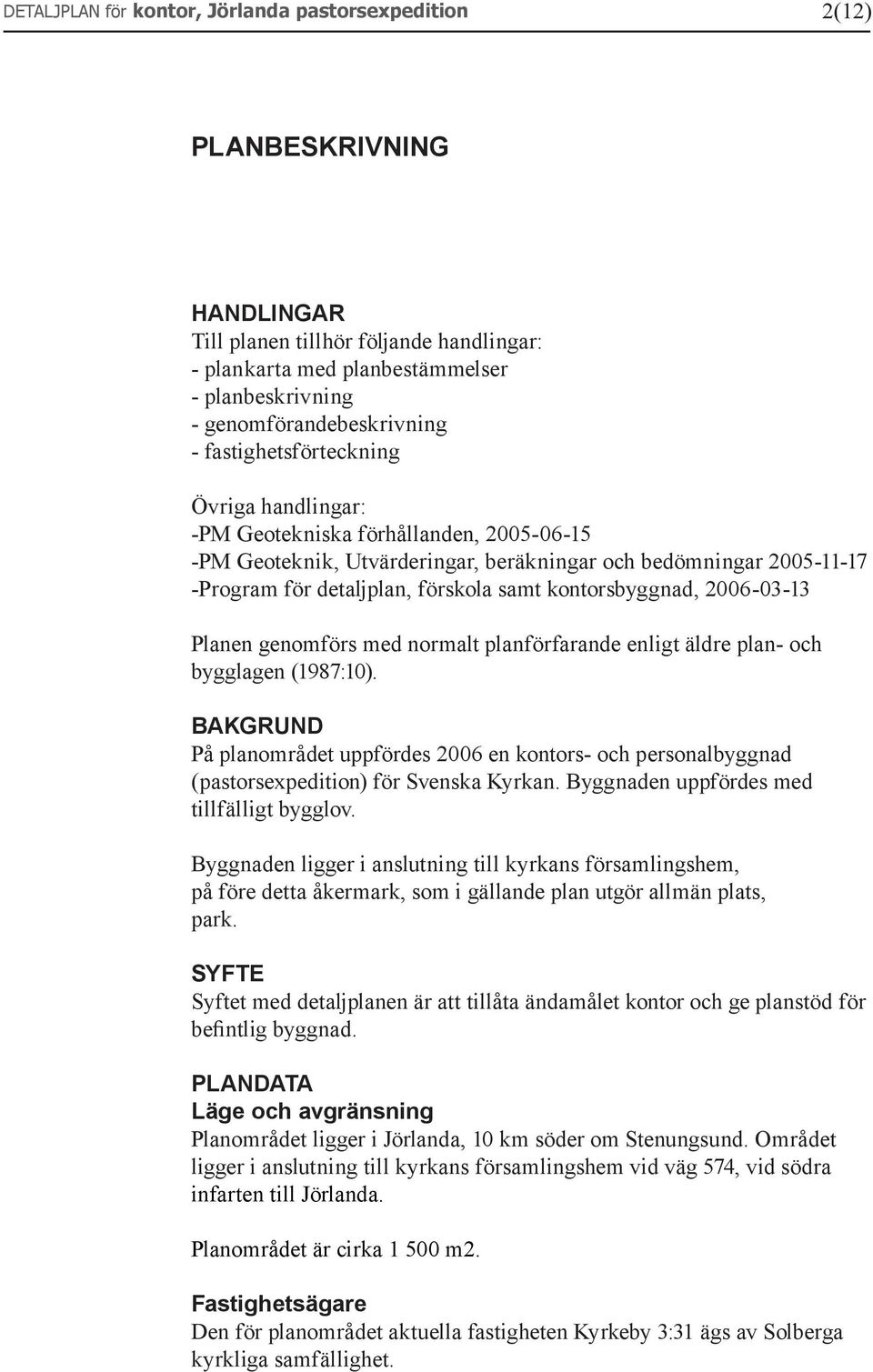 detaljplan, förskola samt kontorsbyggnad, 2006-03-13 Planen genomförs med normalt planförfarande enligt äldre plan- och bygglagen (1987:10).