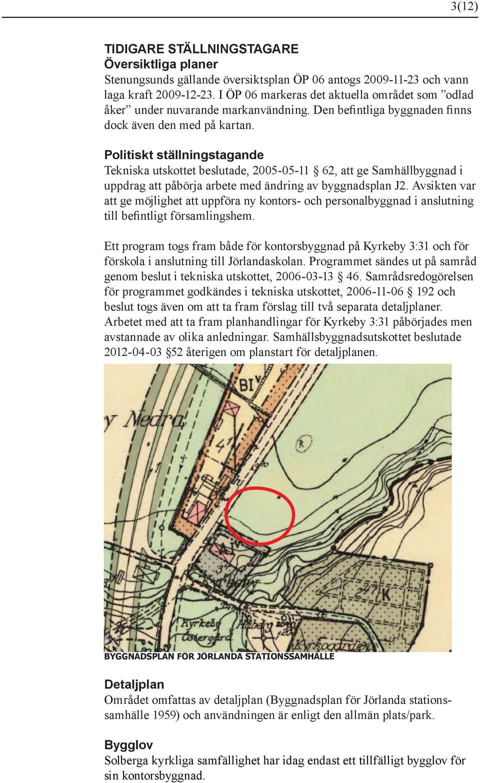 Politiskt ställningstagande Tekniska utskottet beslutade, 2005-05-11 62, att ge Samhällbyggnad i uppdrag att påbörja arbete med ändring av byggnadsplan J2.