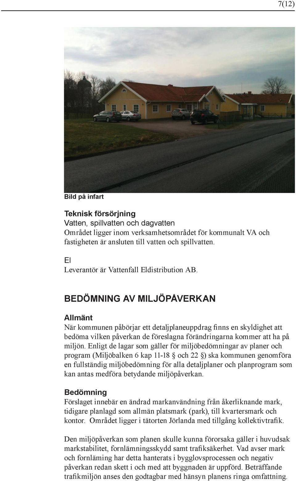BEDÖMNING AV MILJÖPÅVERKAN Allmänt När kommunen påbörjar ett detaljplaneuppdrag finns en skyldighet att bedöma vilken påverkan de föreslagna förändringarna kommer att ha på miljön.