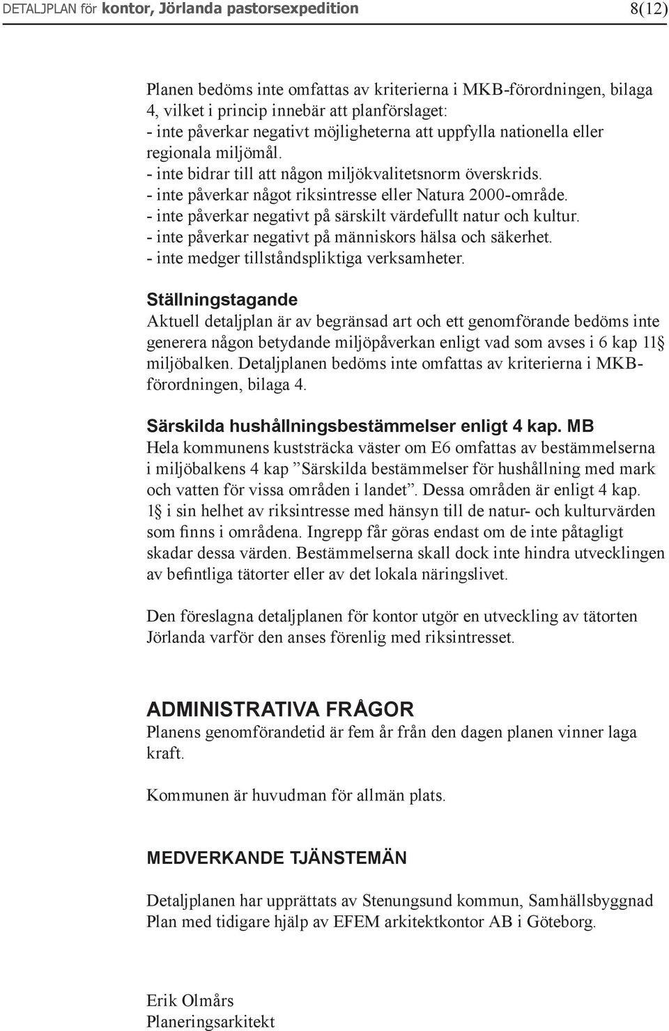 - inte påverkar negativt på särskilt värdefullt natur och kultur. - inte påverkar negativt på människors hälsa och säkerhet. - inte medger tillståndspliktiga verksamheter.