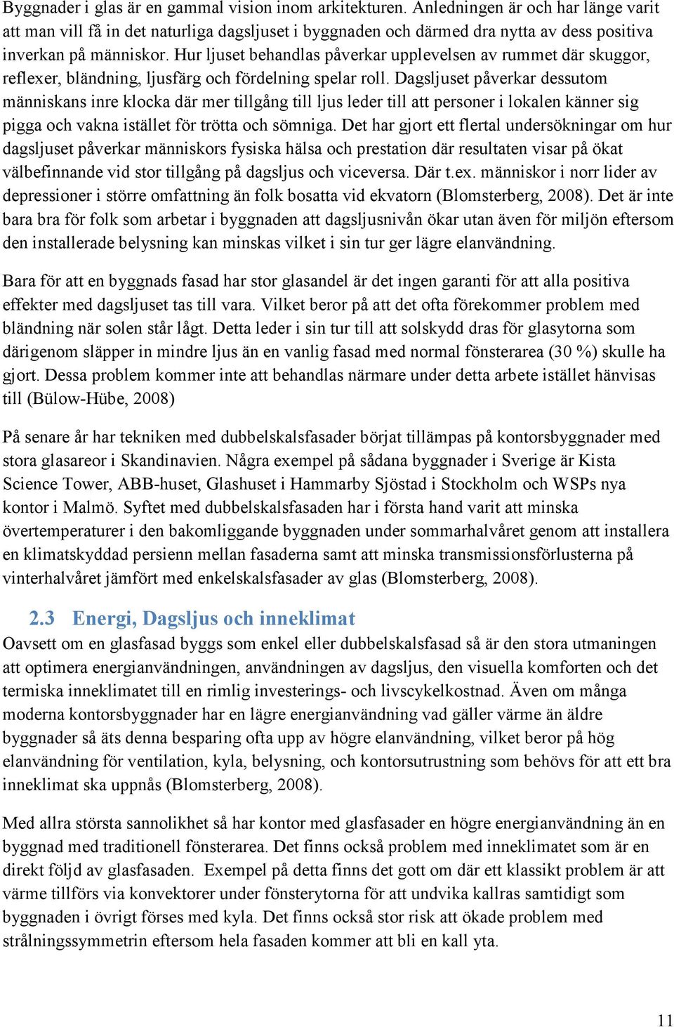 Hur ljuset behandlas påverkar upplevelsen av rummet där skuggor, reflexer, bländning, ljusfärg och fördelning spelar roll.