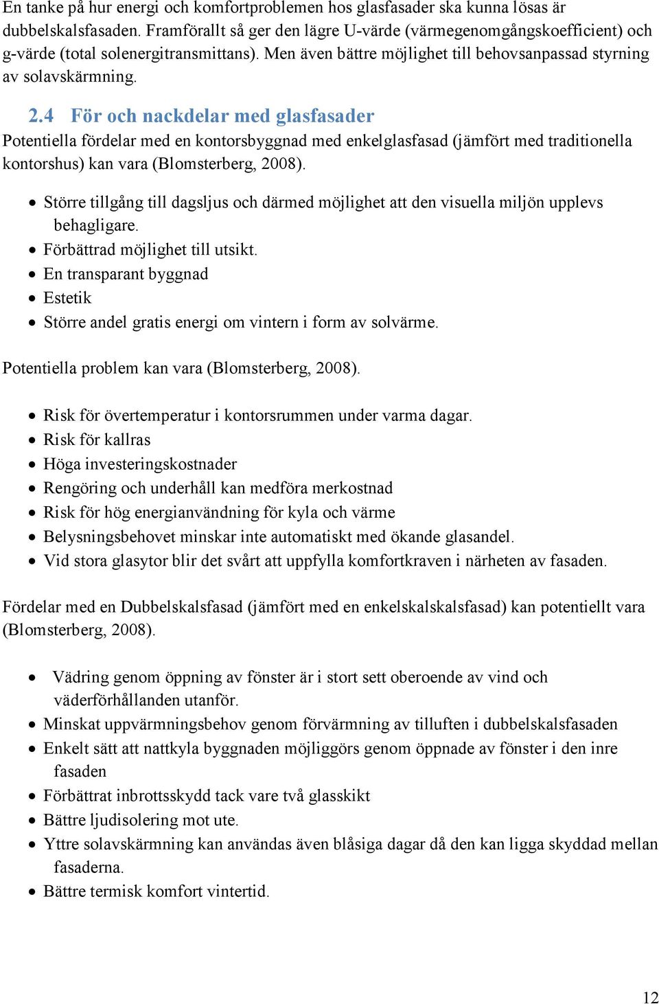 4 För och nackdelar med glasfasader Potentiella fördelar med en kontorsbyggnad med enkelglasfasad (jämfört med traditionella kontorshus) kan vara (Blomsterberg, 2008).