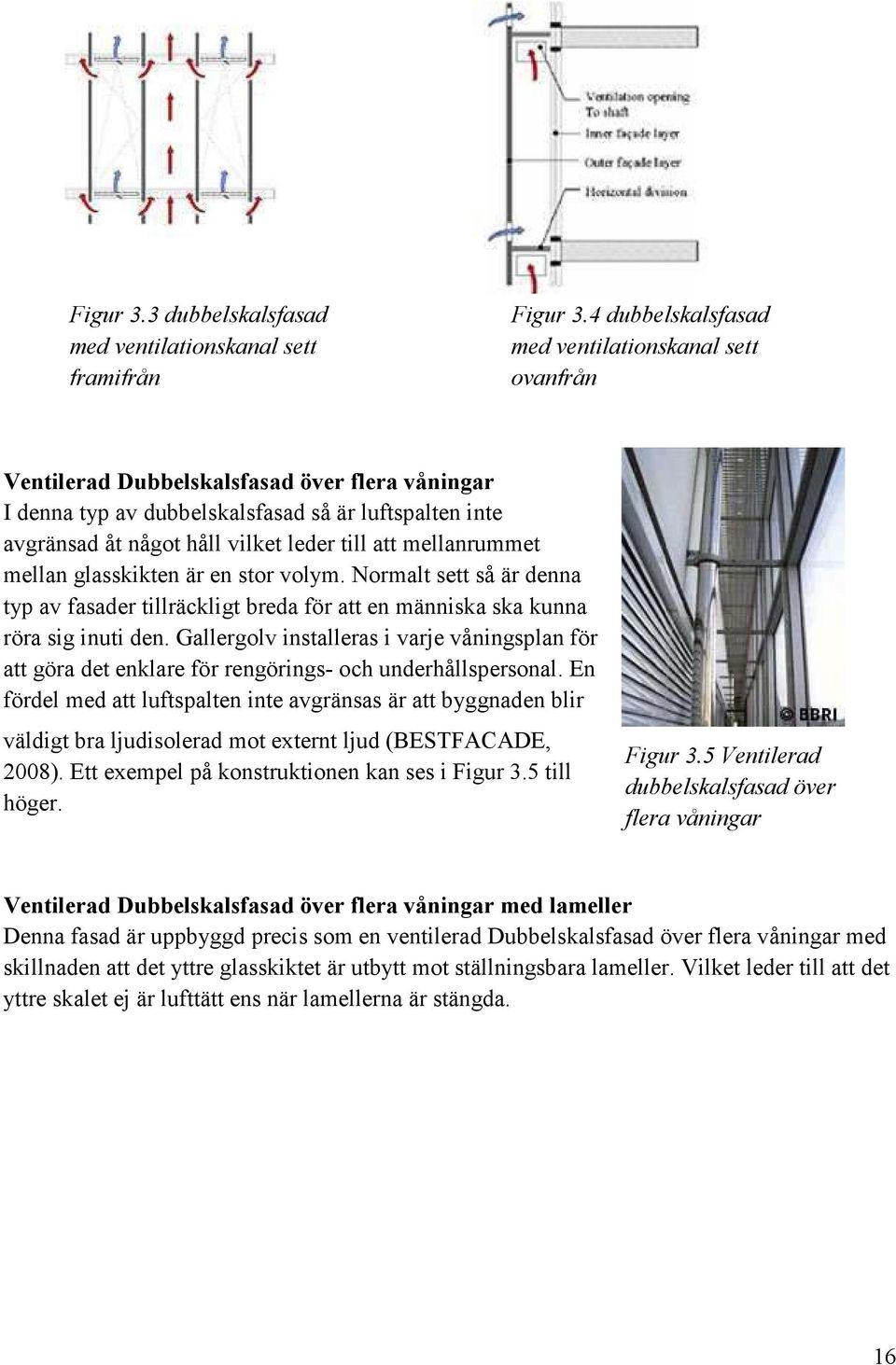 att mellanrummet mellan glasskikten är en stor volym. Normalt sett så är denna typ av fasader tillräckligt breda för att en människa ska kunna röra sig inuti den.