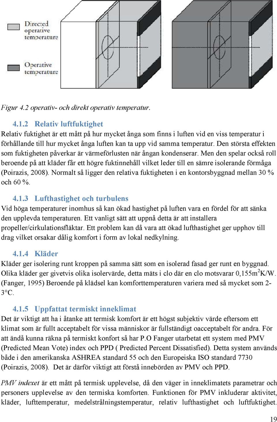 Den största effekten som fuktigheten påverkar är värmeförlusten när ångan kondenserar.