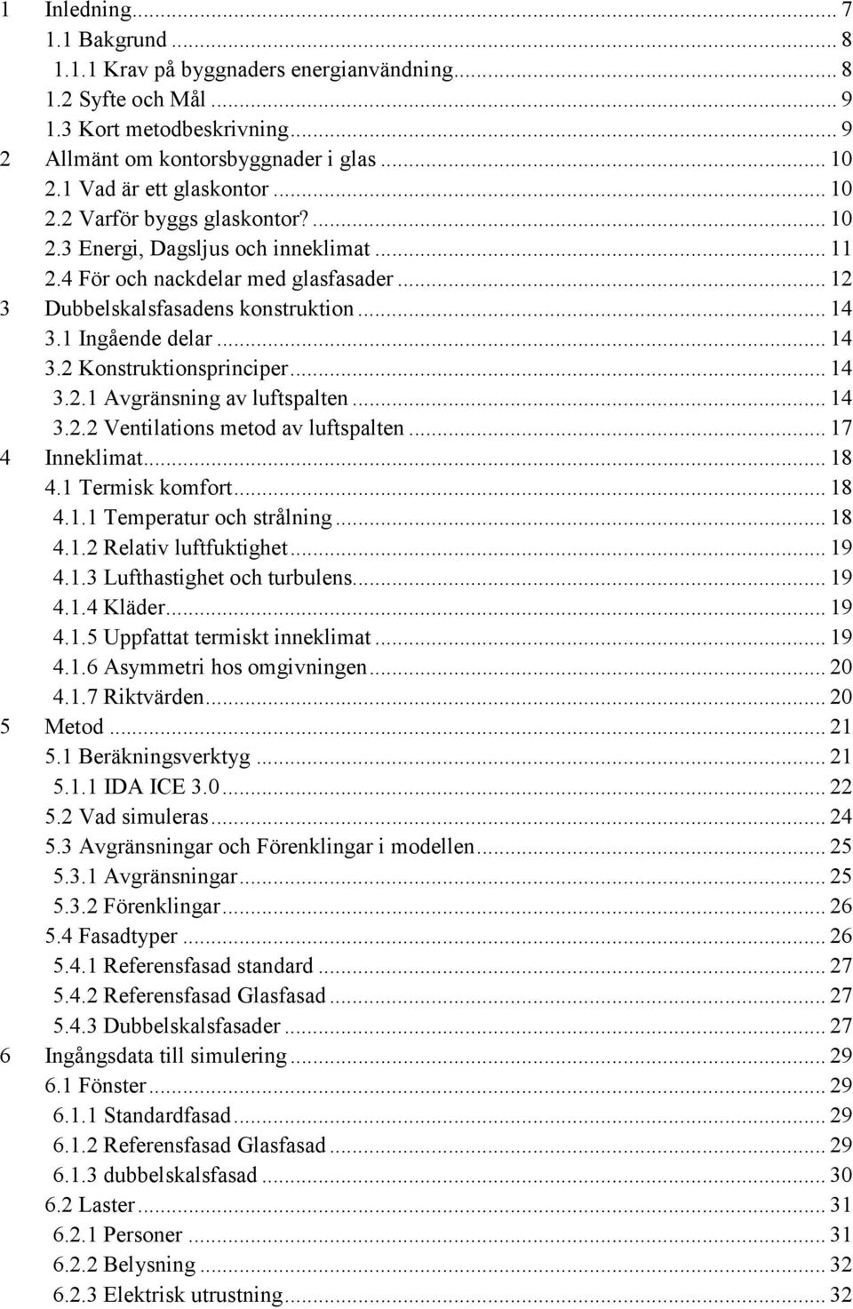 1 Ingående delar... 14 3.2 Konstruktionsprinciper... 14 3.2.1 Avgränsning av luftspalten... 14 3.2.2 Ventilations metod av luftspalten... 17 4 Inneklimat... 18 4.1 Termisk komfort... 18 4.1.1 Temperatur och strålning.