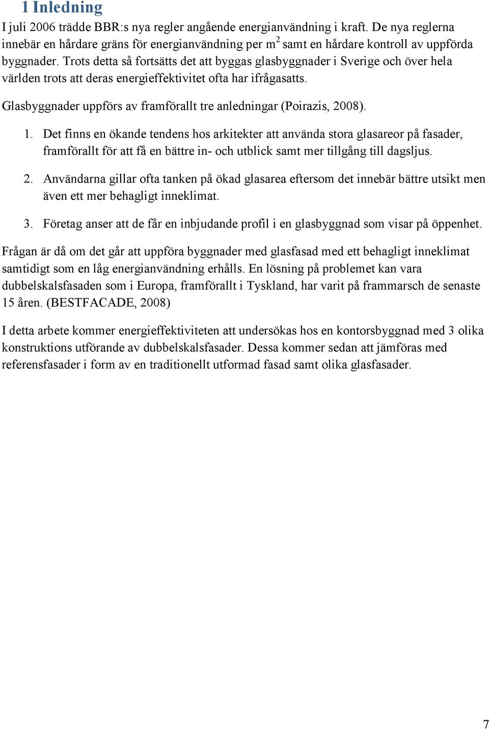 Glasbyggnader uppförs av framförallt tre anledningar (Poirazis, 2008). 1.