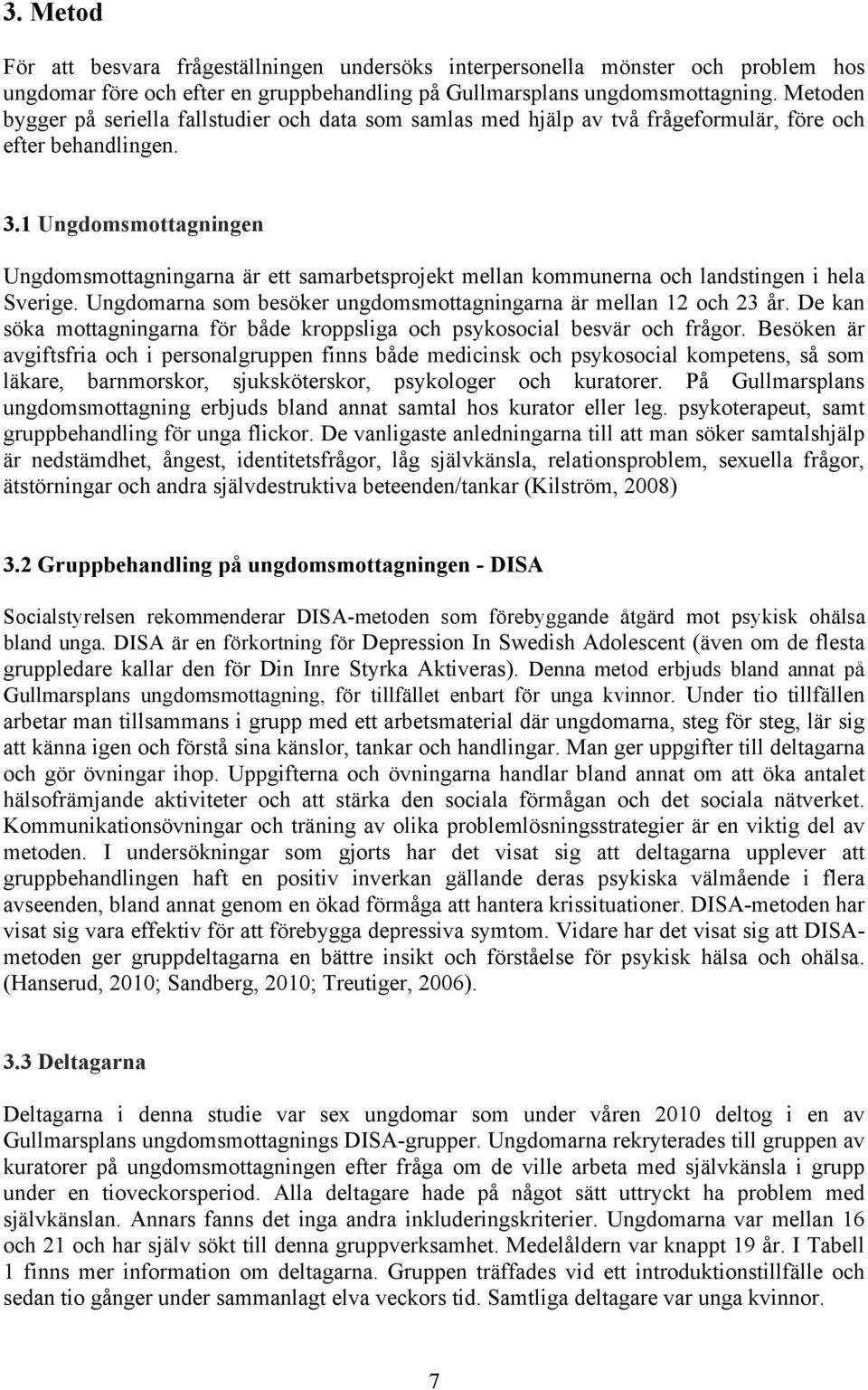 1 Ungdomsmottagningen Ungdomsmottagningarna är ett samarbetsprojekt mellan kommunerna och landstingen i hela Sverige. Ungdomarna som besöker ungdomsmottagningarna är mellan 12 och 23 år.