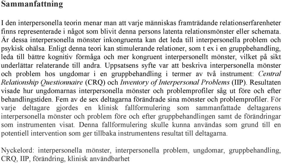 Enligt denna teori kan stimulerande relationer, som t ex i en gruppbehandling, leda till bättre kognitiv förmåga och mer kongruent interpersonellt mönster, vilket på sikt underlättar relaterande till
