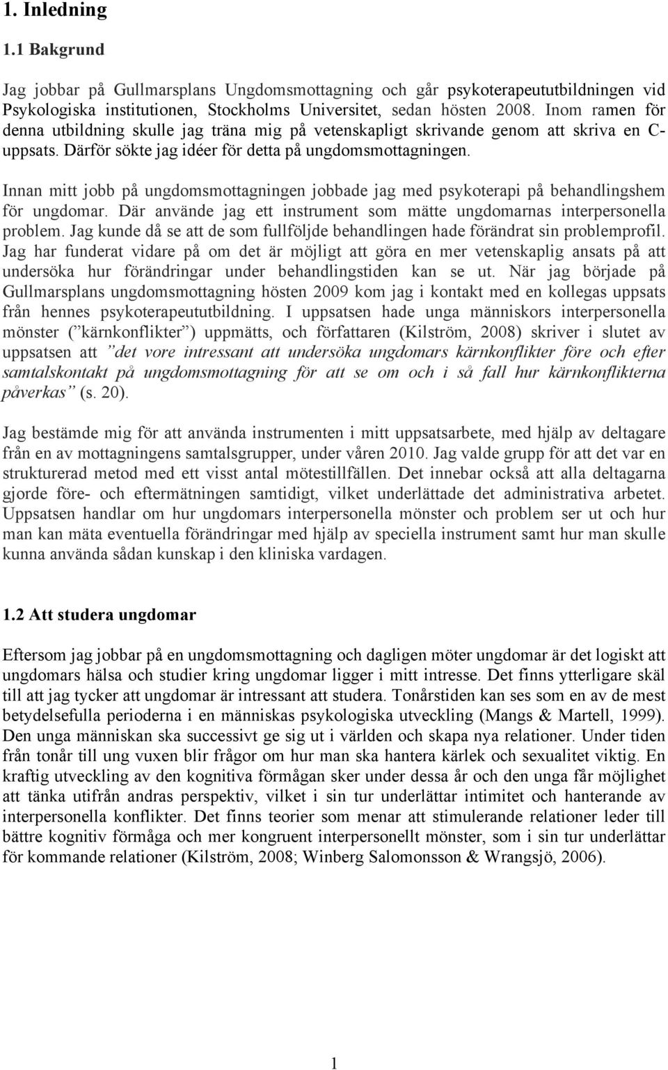 Innan mitt jobb på ungdomsmottagningen jobbade jag med psykoterapi på behandlingshem för ungdomar. Där använde jag ett instrument som mätte ungdomarnas interpersonella problem.