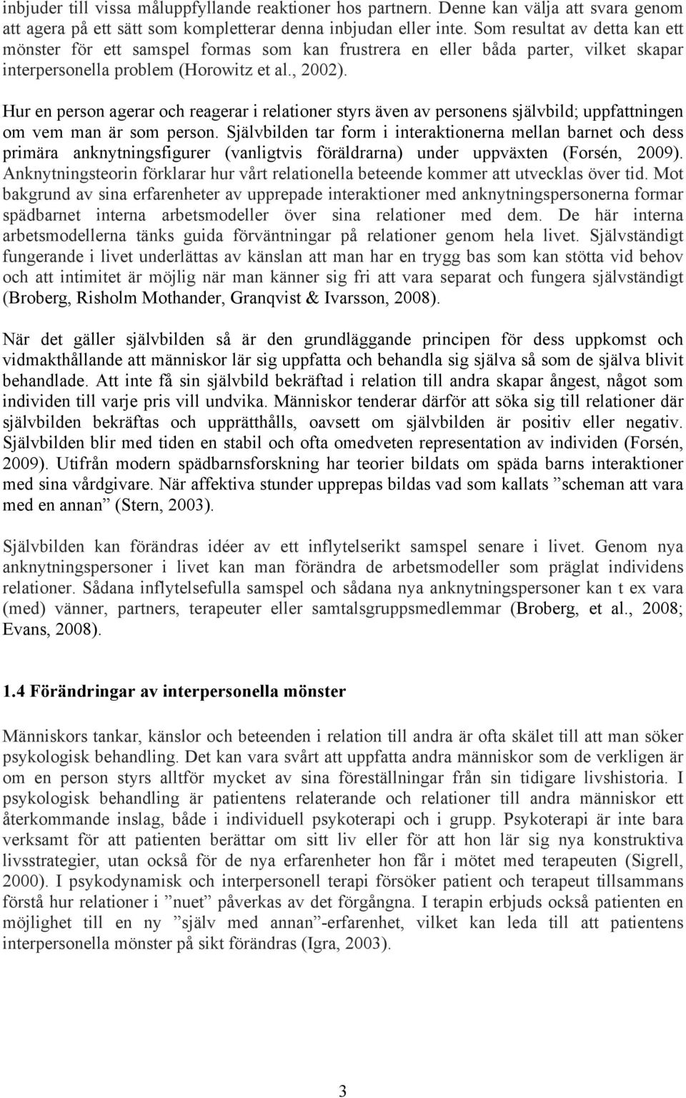 Hur en person agerar och reagerar i relationer styrs även av personens självbild; uppfattningen om vem man är som person.