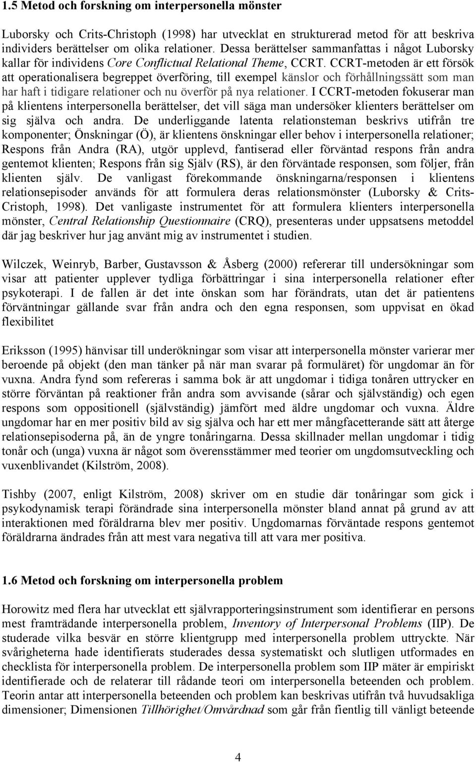 CCRT-metoden är ett försök att operationalisera begreppet överföring, till exempel känslor och förhållningssätt som man har haft i tidigare relationer och nu överför på nya relationer.